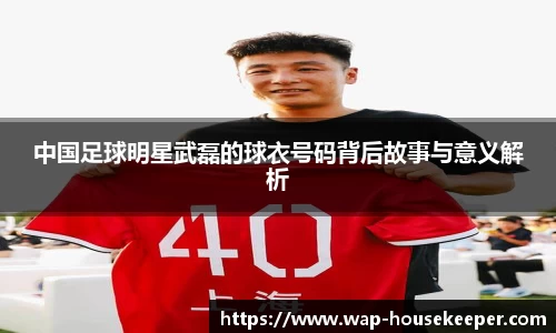 中国足球明星武磊的球衣号码背后故事与意义解析