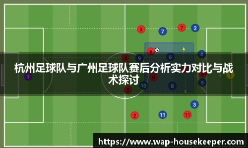 杭州足球队与广州足球队赛后分析实力对比与战术探讨